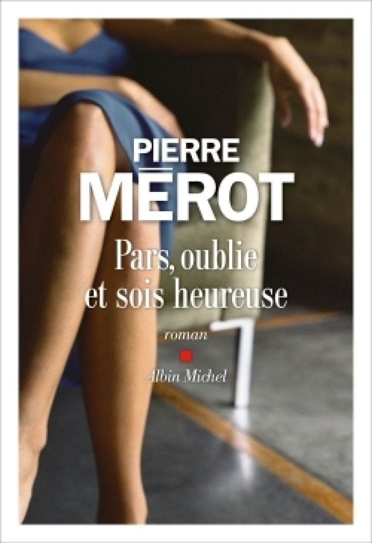 Pars, oublie et sois heureuse - Pierre Mérot - ALBIN MICHEL