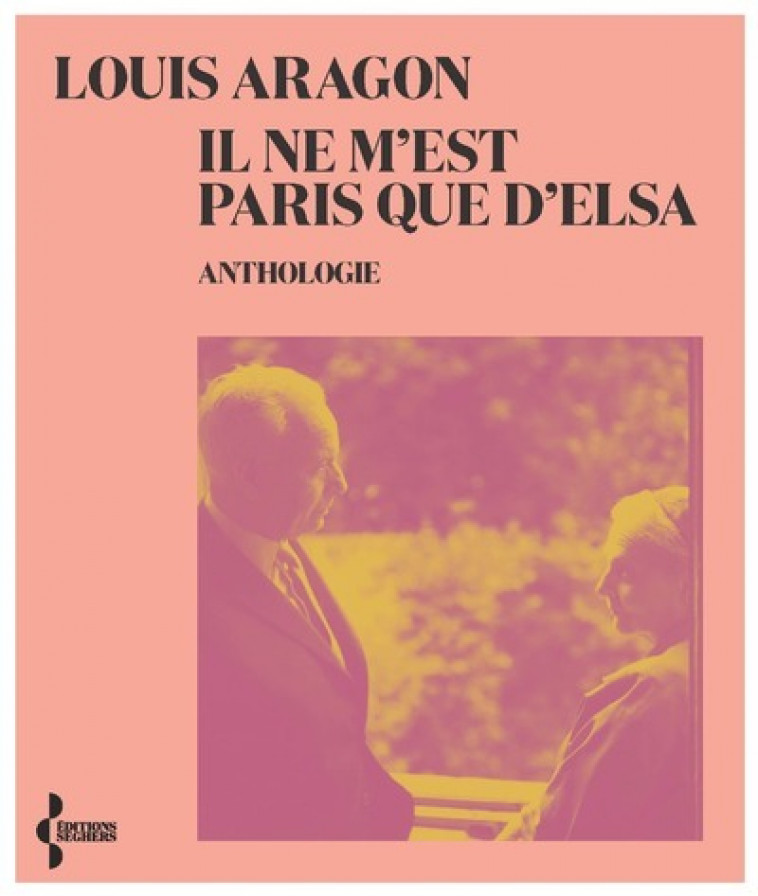 Il ne m'est Paris que d'Elsa - Anthologie -NE 2021 - Louis Aragon - SEGHERS