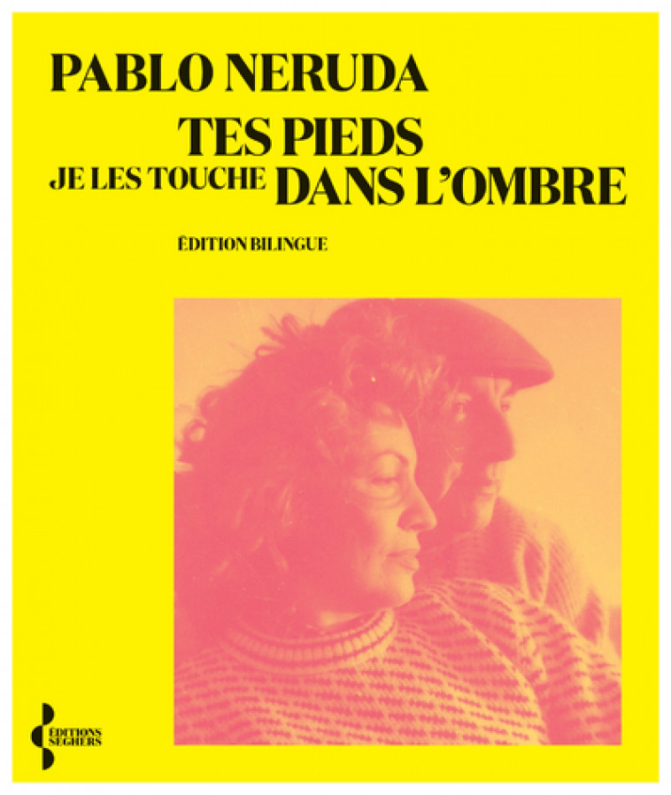 Tes pieds je les touche dans l'ombre - Pablo Neruda - SEGHERS