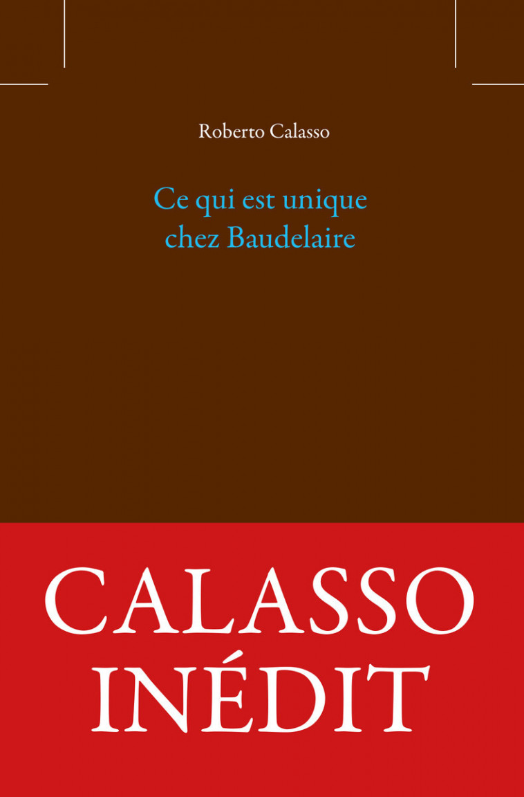 Ce qui est unique chez Baudelaire - Roberto Calasso - BELLES LETTRES