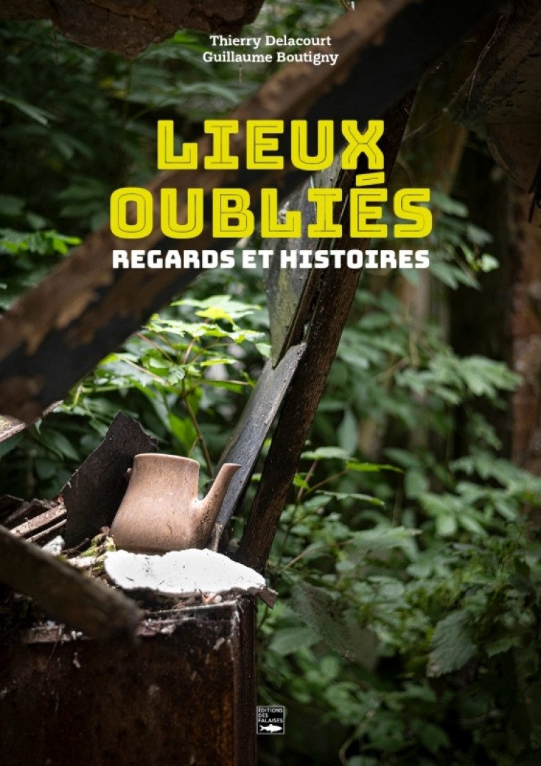 Lieux oubliés - Thierry DELACOURT - DES FALAISES