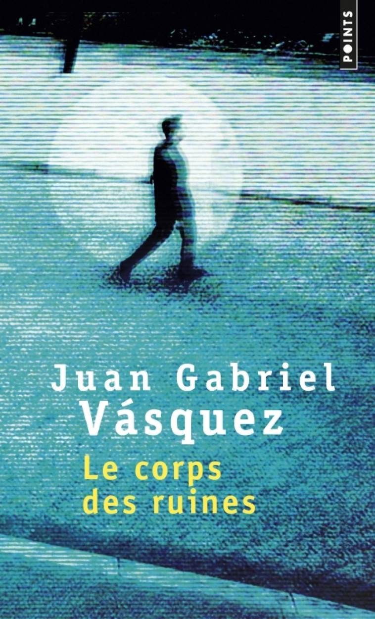 Le Corps des ruines - Juan Gabriel Vásquez - POINTS