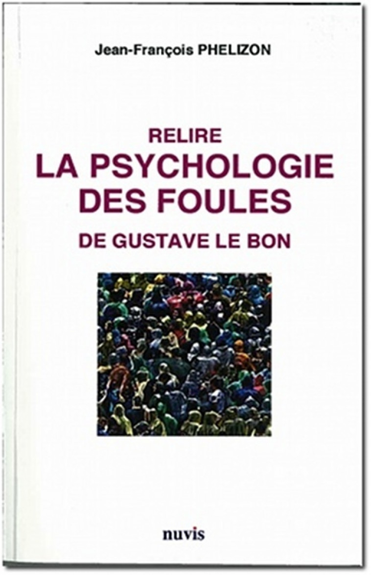 Relire LA PSYCHOLOGIE DES FOULES de Gustave Le Bon - Jean François Phelizon - NUVIS