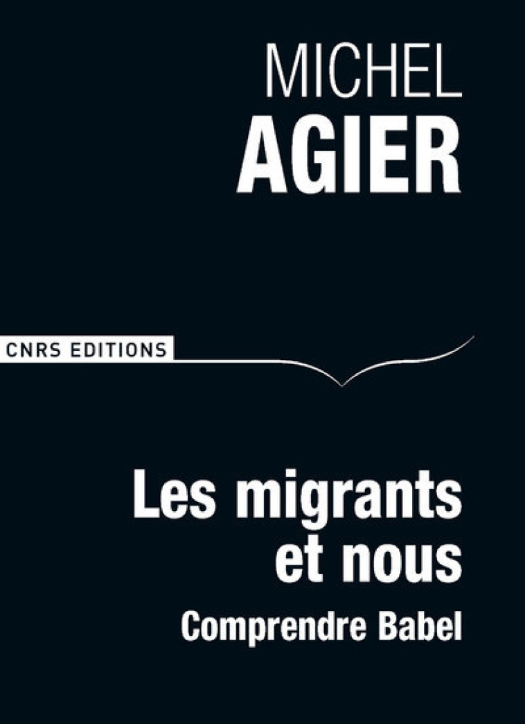 Les Migrants et nous - Comprendre Babel - Michel Agier - CNRS EDITIONS