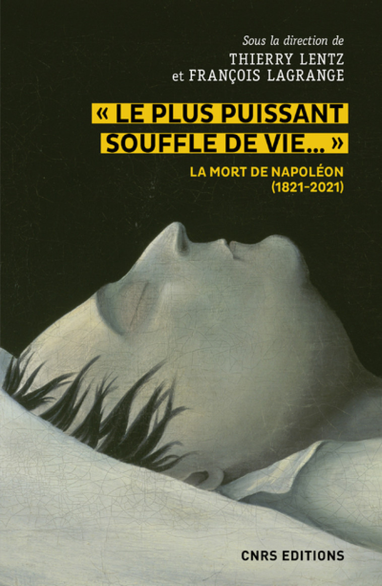 Le plus puissant souffle de vie. La mort de Napoléon (1821-2021) - Thierry Lentz - CNRS EDITIONS