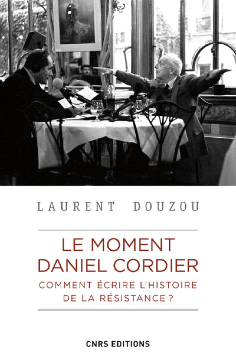 Le moment Daniel Cordier. Comment écrire l'histoire de la Résistance ? - Laurent Douzou - CNRS EDITIONS