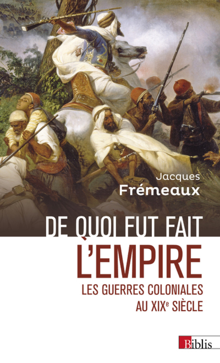 De quoi fut fait l'empire - Les guerres coloniales au XIXe siècle - Jacques Frémeaux - CNRS EDITIONS