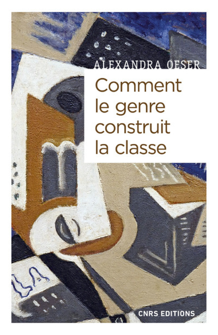 Comment le genre construit la classe - Masculanités et féminités à l'ère de la globalisation - Alexandra Oeser - CNRS EDITIONS