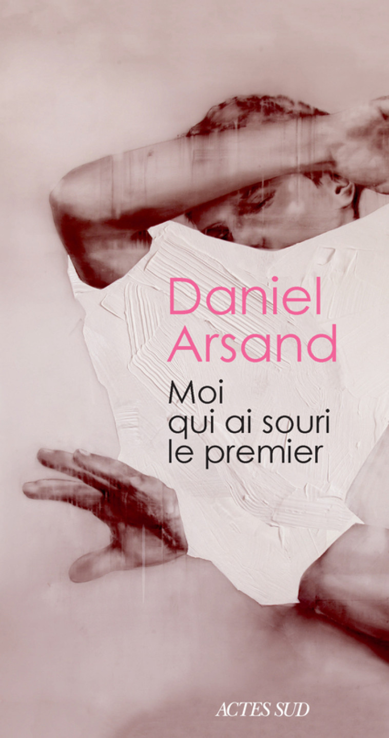 Moi qui ai souri le premier - Daniel Arsand - ACTES SUD