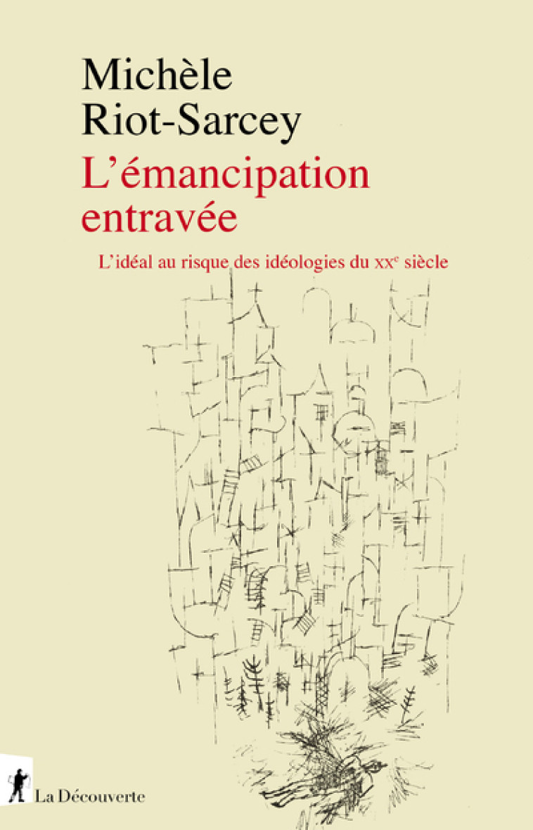 L Émancipation entravée - L idéal au risque des idéologies du XXe siècle - Michèle Riot-Sarcey - LA DECOUVERTE