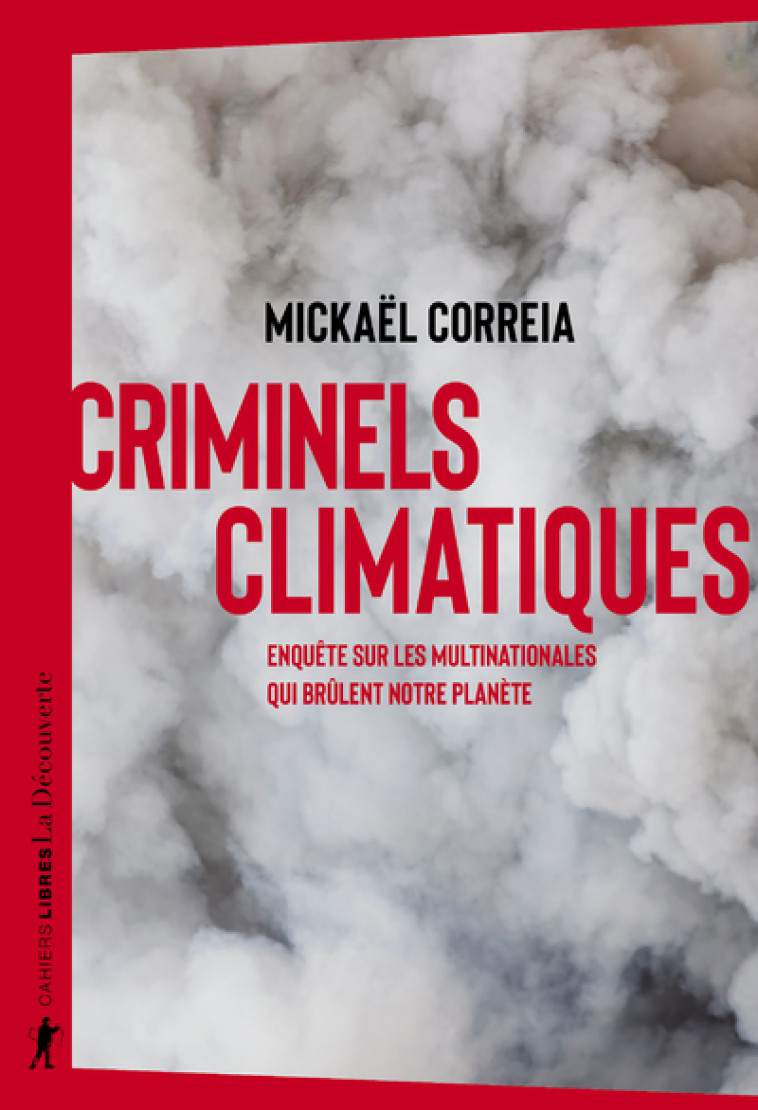 Criminels climatiques - Enquête sur les multinationales qui brûlent notre planète - Mickaël Correia - LA DECOUVERTE