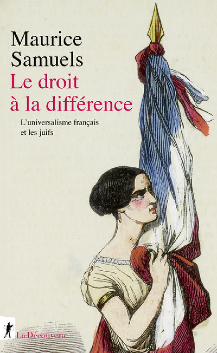 Le droit à la différence - Les juifs et l'universalisme français - Maurice Samuels - LA DECOUVERTE