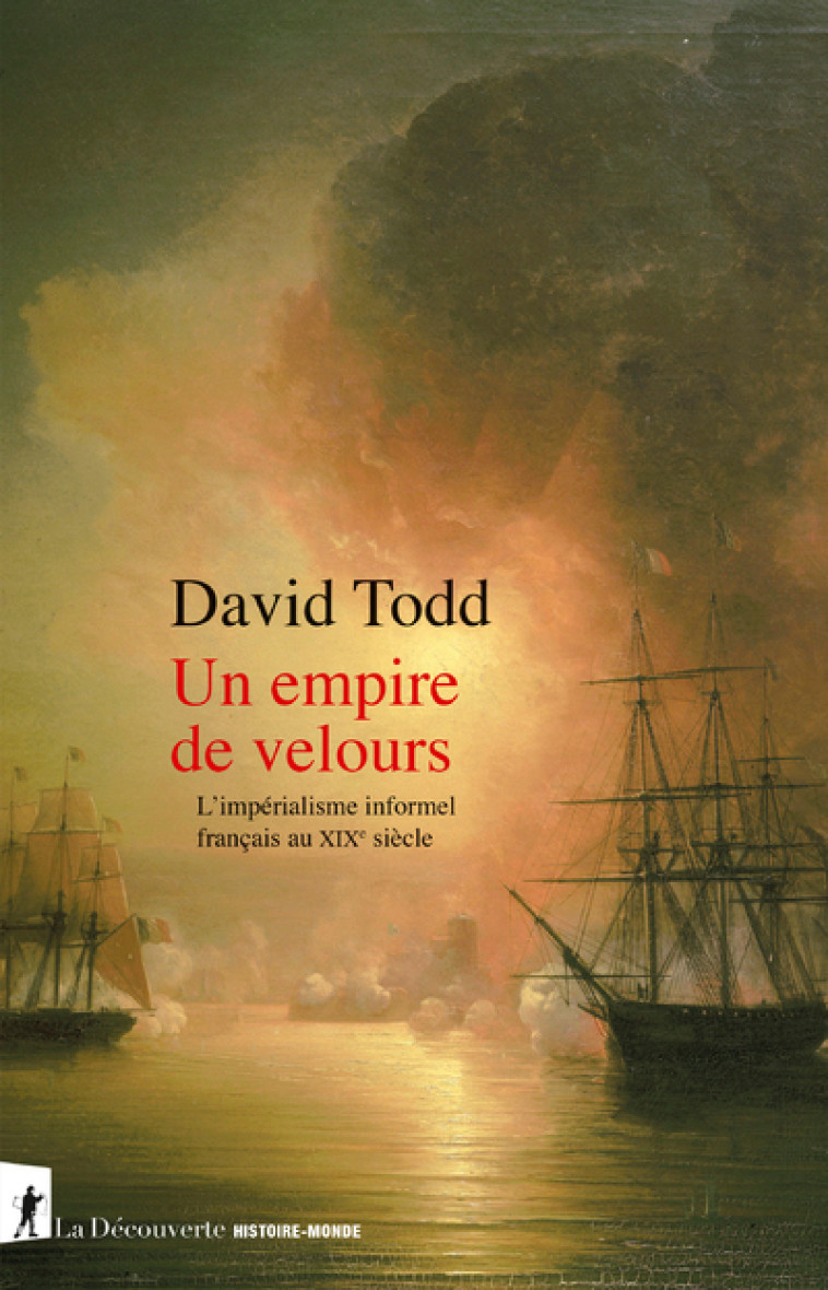 Un empire de velours - L'impérialisme informel français au XIXe siècle - David Todd - LA DECOUVERTE