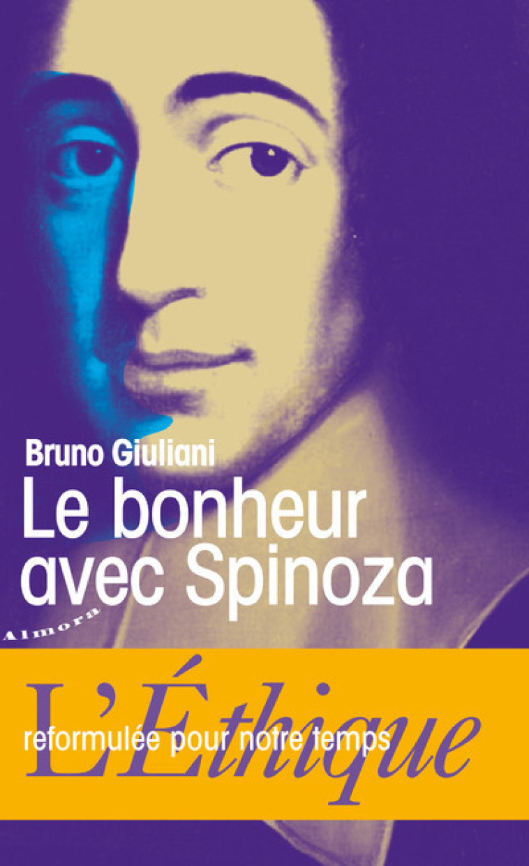 Le bonheur avec Spinoza - L'Ethique reformulée pour notre temps - Bruno Giuliani - ALMORA