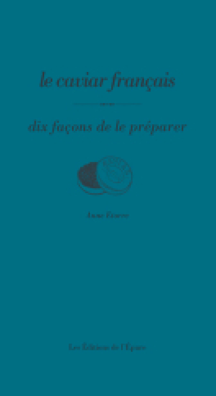 Le Caviar français, dix façons de le préparer - Anne Etorre - EPURE