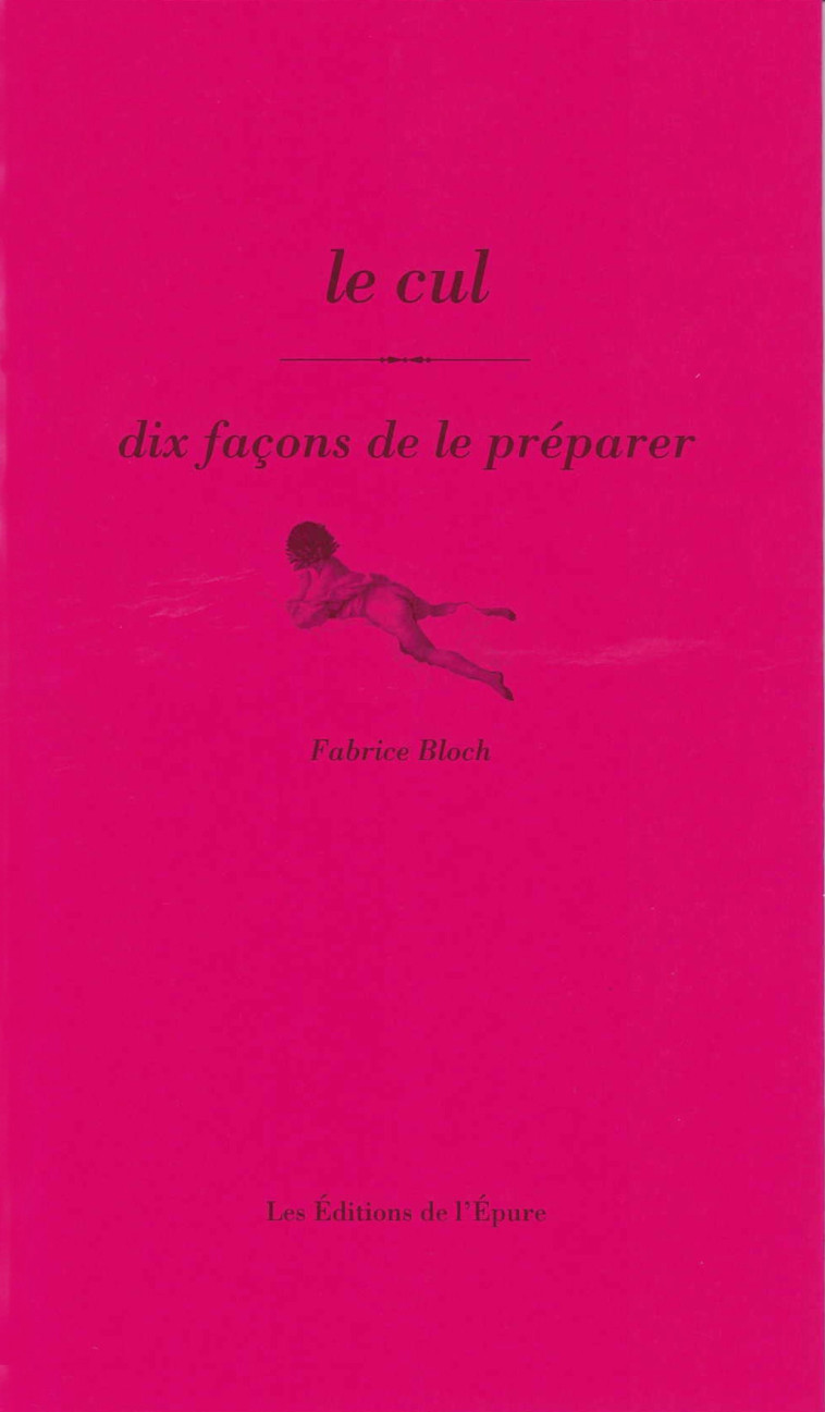 Le Cul, dix façons de le préparer - Fabrice Bloch - EPURE