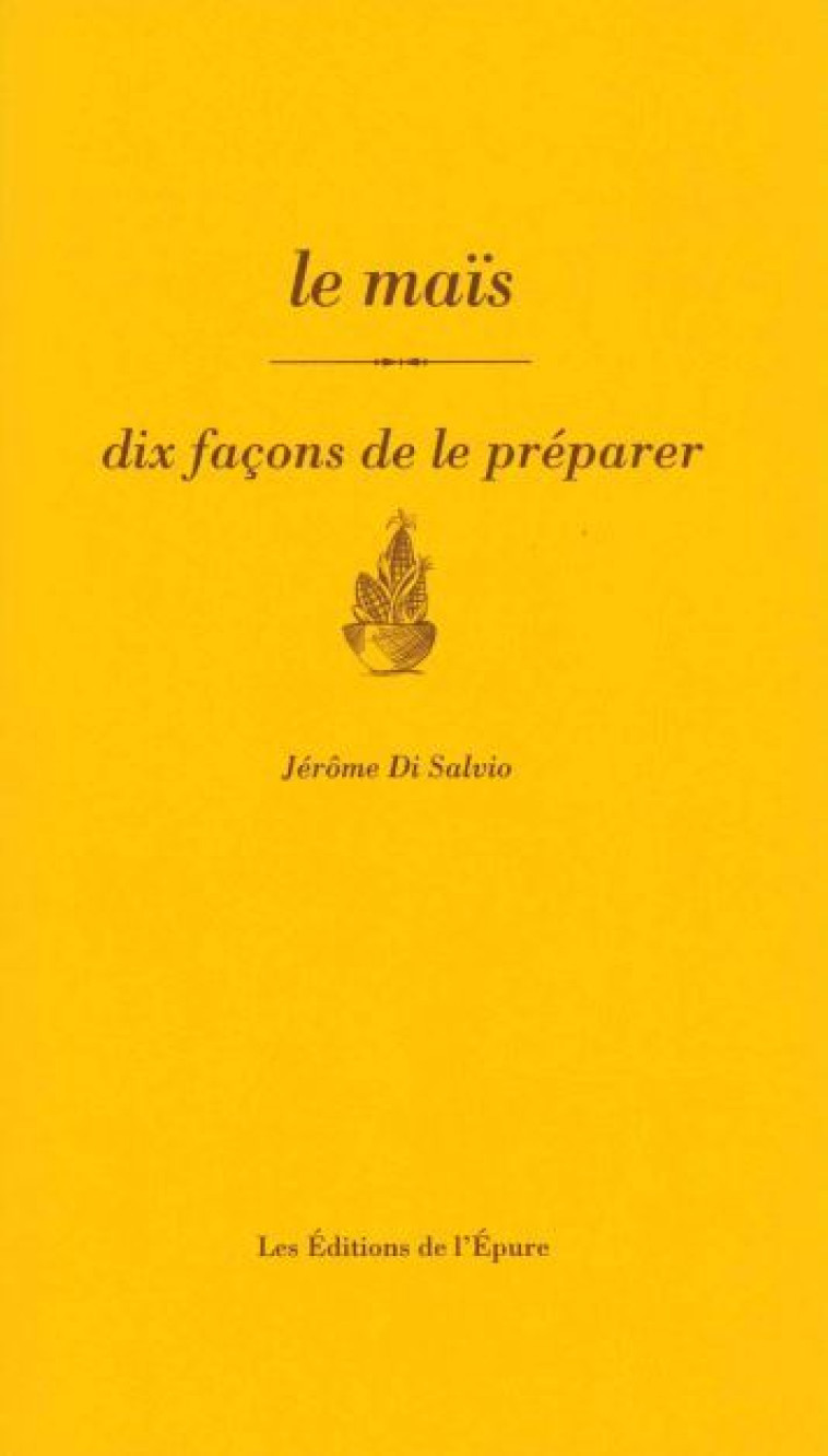 le maïs, dix façons de le préparer - Jérôme Di Salvio - EPURE