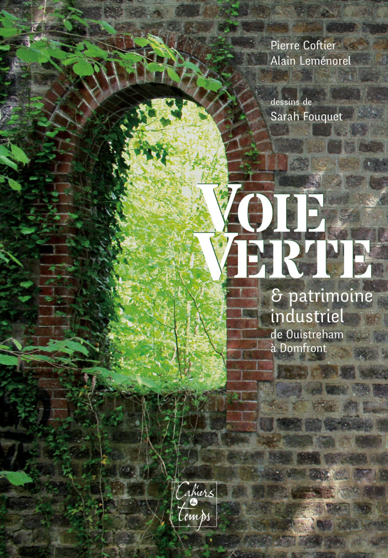 Voie verte & patrimoine industriel, de Ouistreham à Domfront - Coftier, Leménorel, - CAHIERS TEMPS