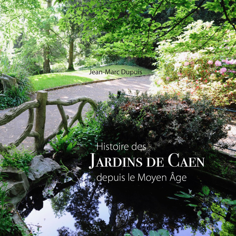 Histoire des Jardins de Caen - Jean-Marc Dupuis - CAHIERS TEMPS