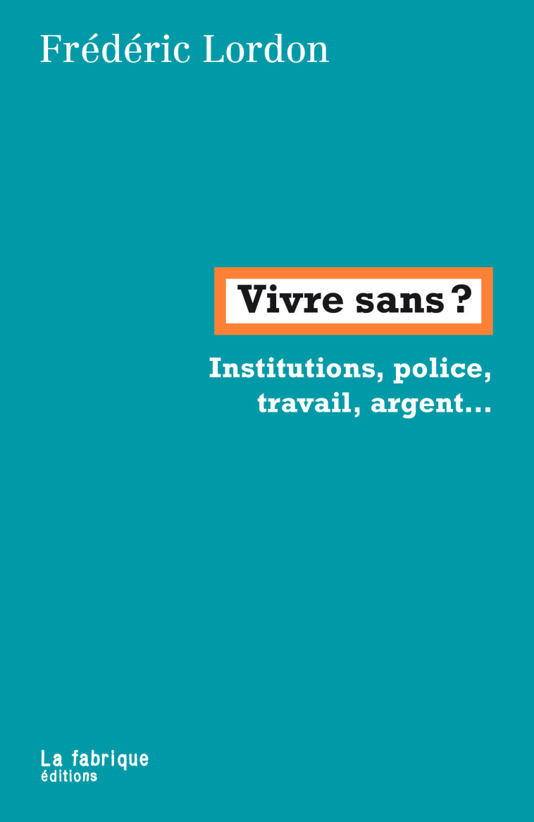 Vivre sans ? - Frédéric Lordon - FABRIQUE