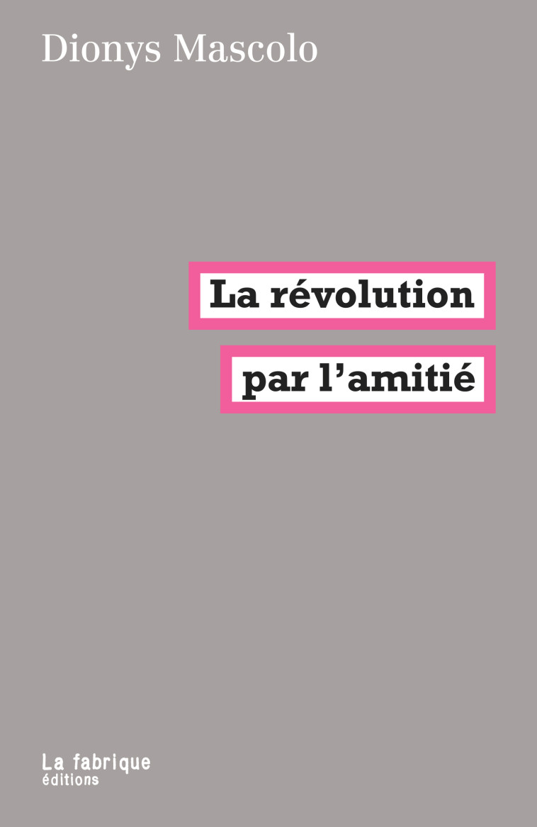 La révolution par l'amitié - Dionys Mascolo - FABRIQUE