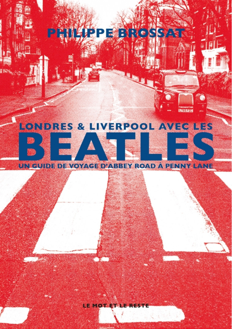 Londres & Liverpool avec les Beatles - Un guide de voyage d' - Philippe BROSSAT - MOT ET LE RESTE