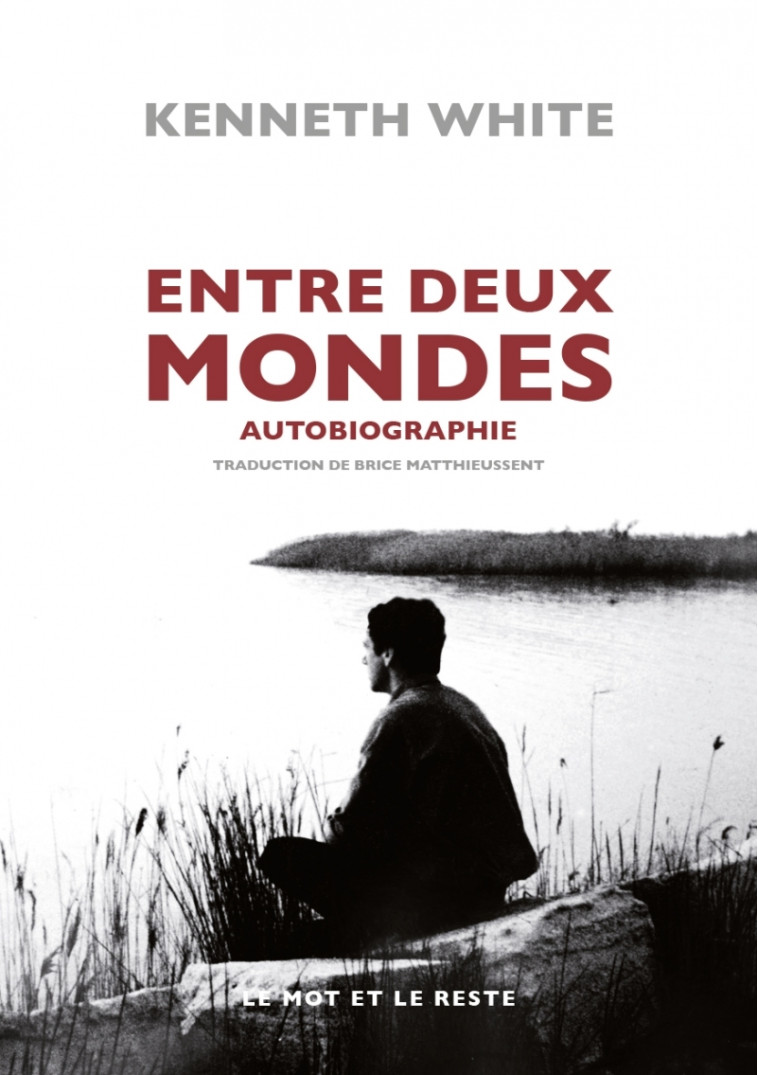 Entre deux mondes - Autobiographie - Kenneth White - MOT ET LE RESTE