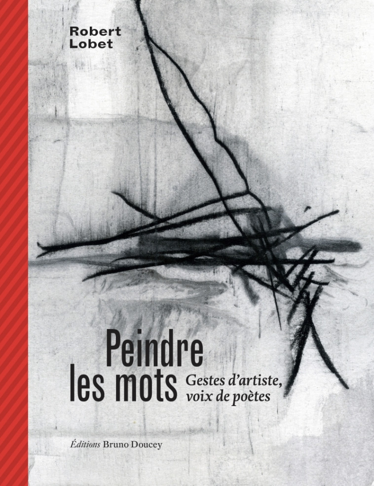 Peindre les mots - Gestes d’artiste, voix de poètes - Robert LOBET - BRUNO DOUCEY