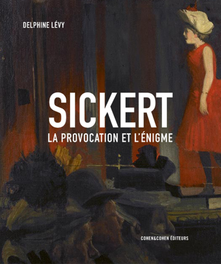 Sickert - La provocation et l'énigme - Delphine Lévy - COHEN ET COHEN