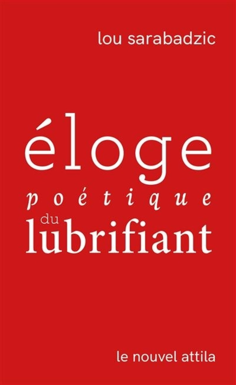 Éloge poétique du lubrifiant - Lou Sarabadzic - NOUVEL ATTILA