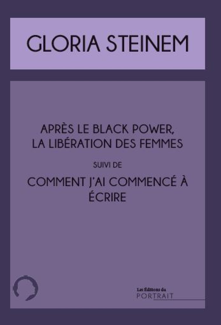 Comment j'ai commencé à écrire suivi de Après le black power, la libération des femmes - Gloria Steinem - DU PORTRAIT