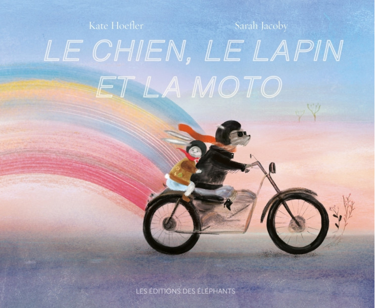 Le Chien, le Lapin et la Moto - Kate HOEFLER - DES ELEPHANTS