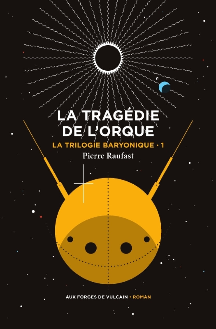 La Trilogie baryonique tome 1 : La tragédie de l'orque - Pierre Raufast - FORGES VULCAIN