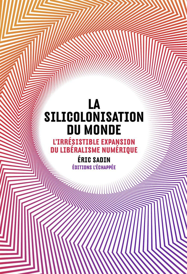 La Silicolonisation du monde - Eric Sadin - ECHAPPEE