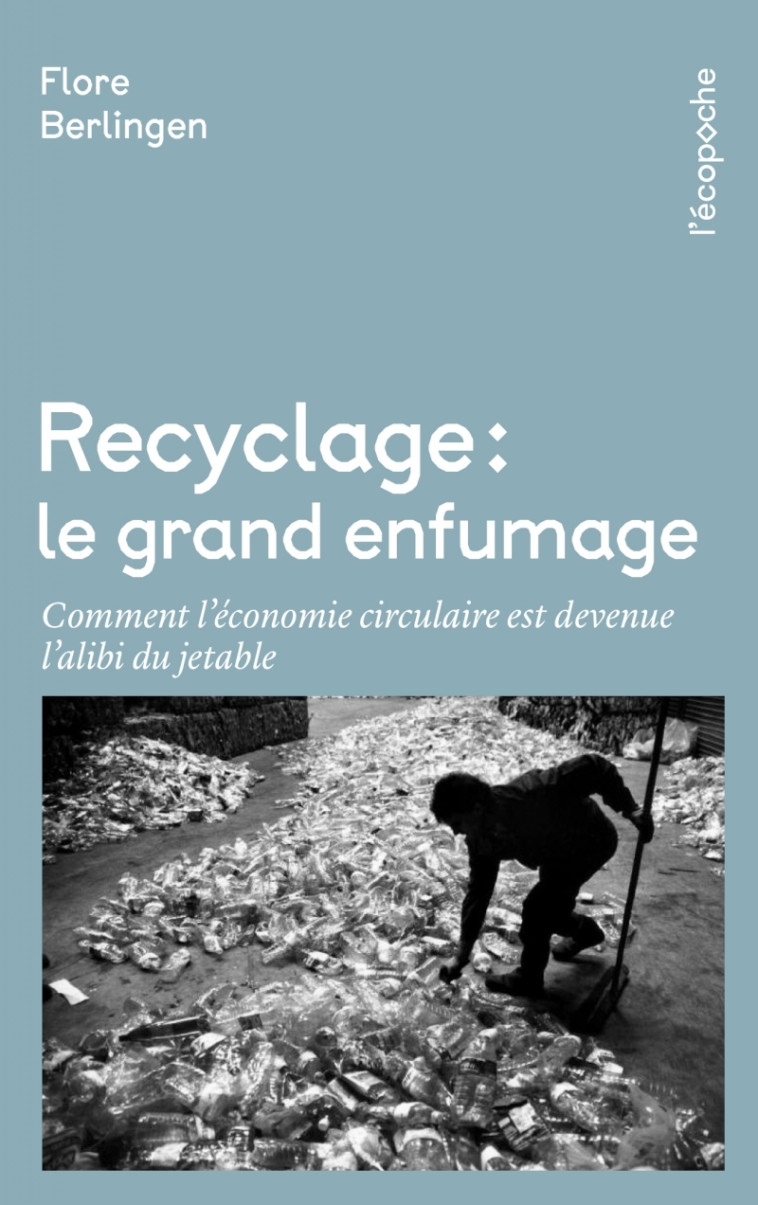 Recyclage, le grand enfumage - Comment l'économie circulaire - Flore BERLINGEN - RUE ECHIQUIER