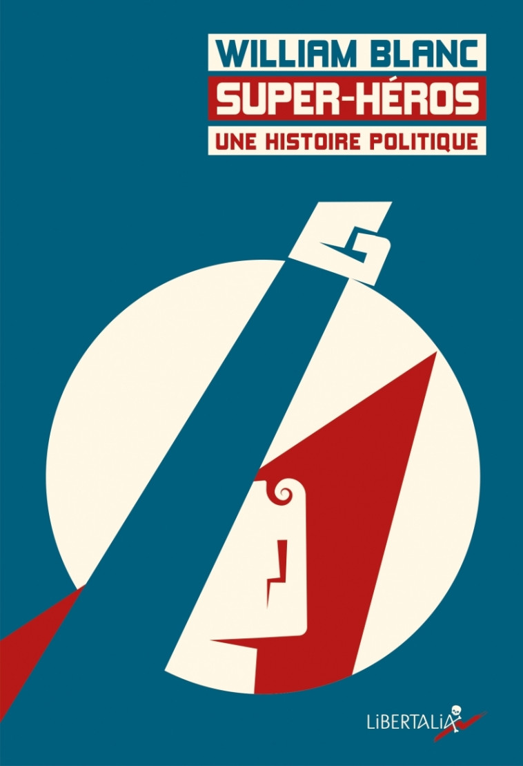 SUPER-HEROS, UNE HISTOIRE POLITIQUE - William BLANC - LIBERTALIA