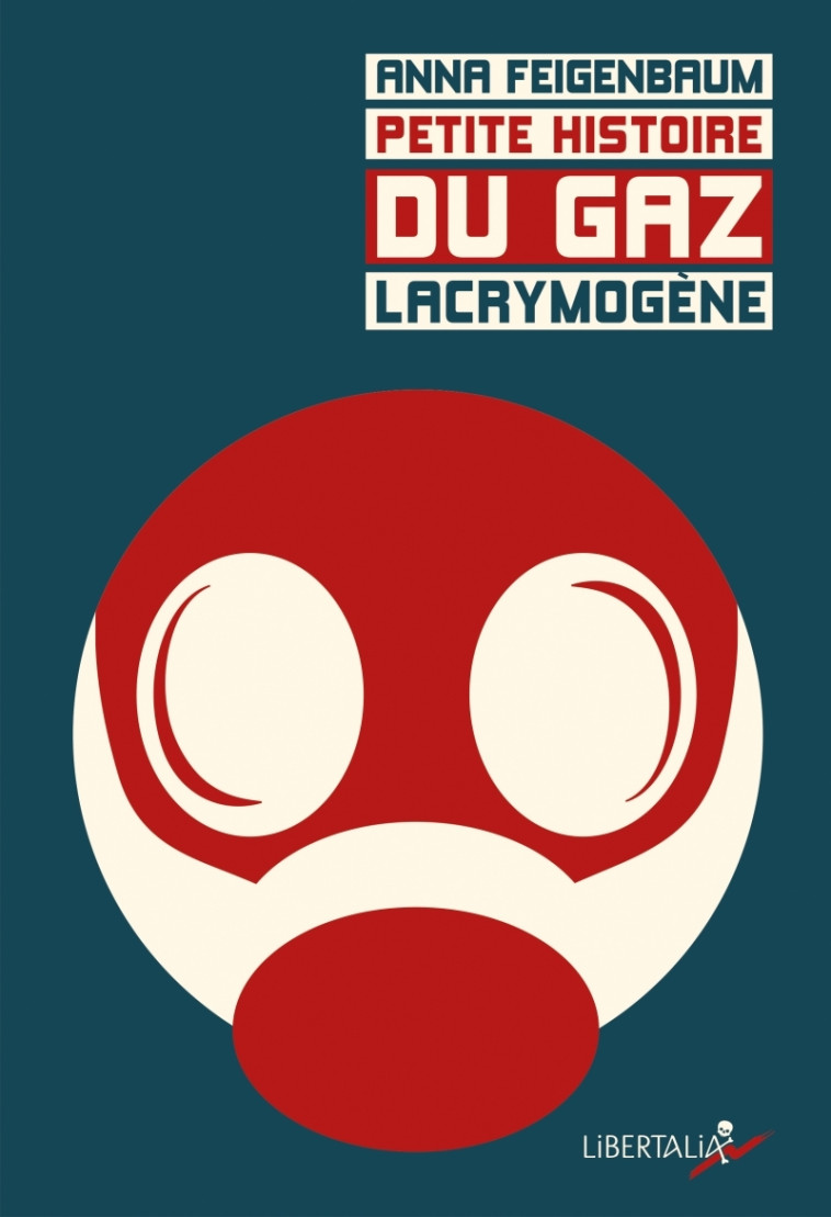 Petite histoire du gaz lacrymogène - Anna FEIGENBAUM - LIBERTALIA