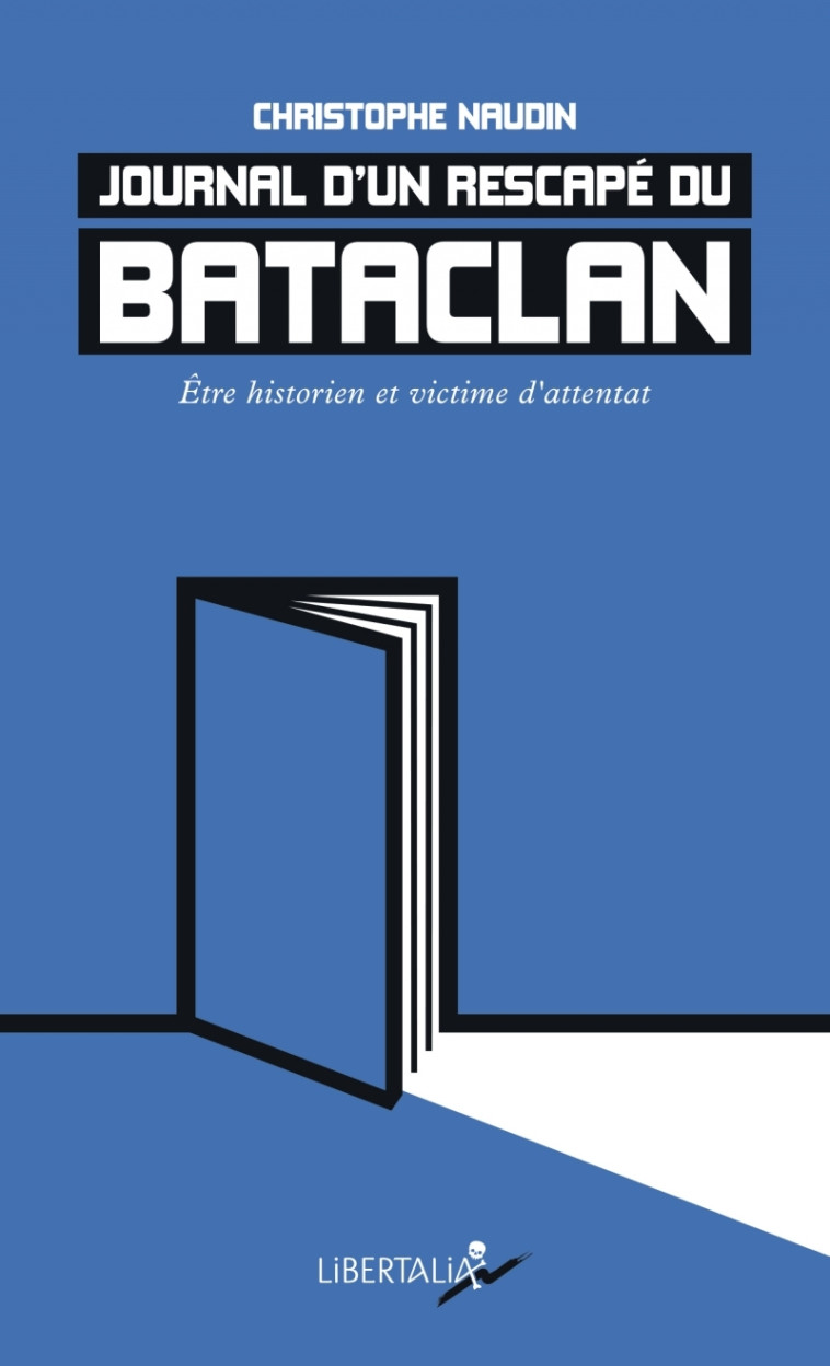 Journal d’un rescapé du Bataclan - Être historien et victime - Christophe Naudin - LIBERTALIA