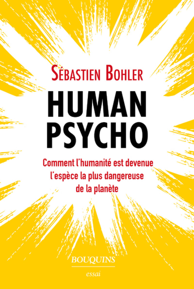 Human Psycho - Comment l'humanité est devenue l'espèce la plus dangereuse de la planète - Sébastien Bohler - BOUQUINS