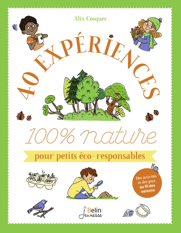 40 expériences 100 % nature pour petits éco-responsables - Alix Cosquer - BELIN EDUCATION