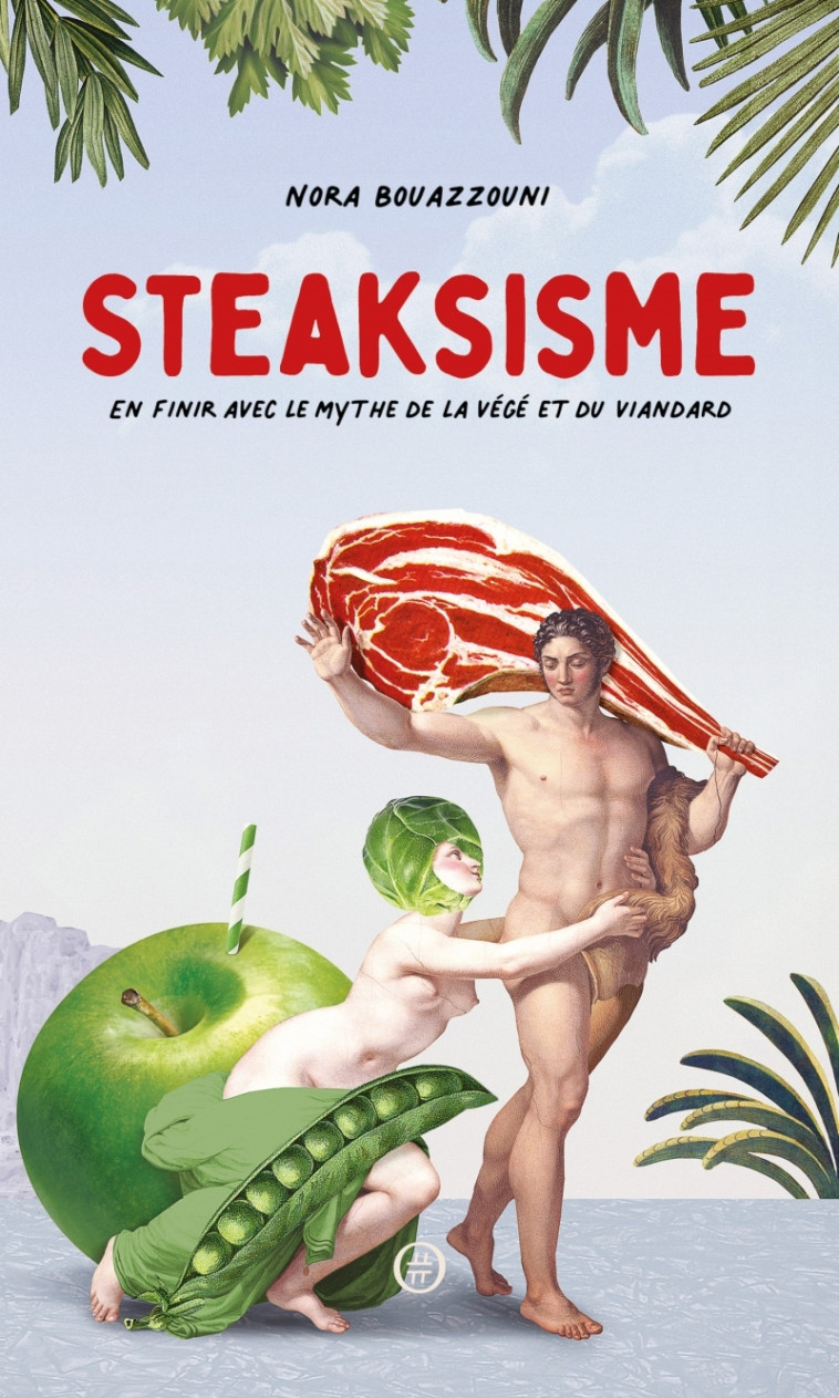 Steaksisme -En finir avec le mythe de la végé et du viandard - Nora BOUAZZOUNI - NOURITURFU