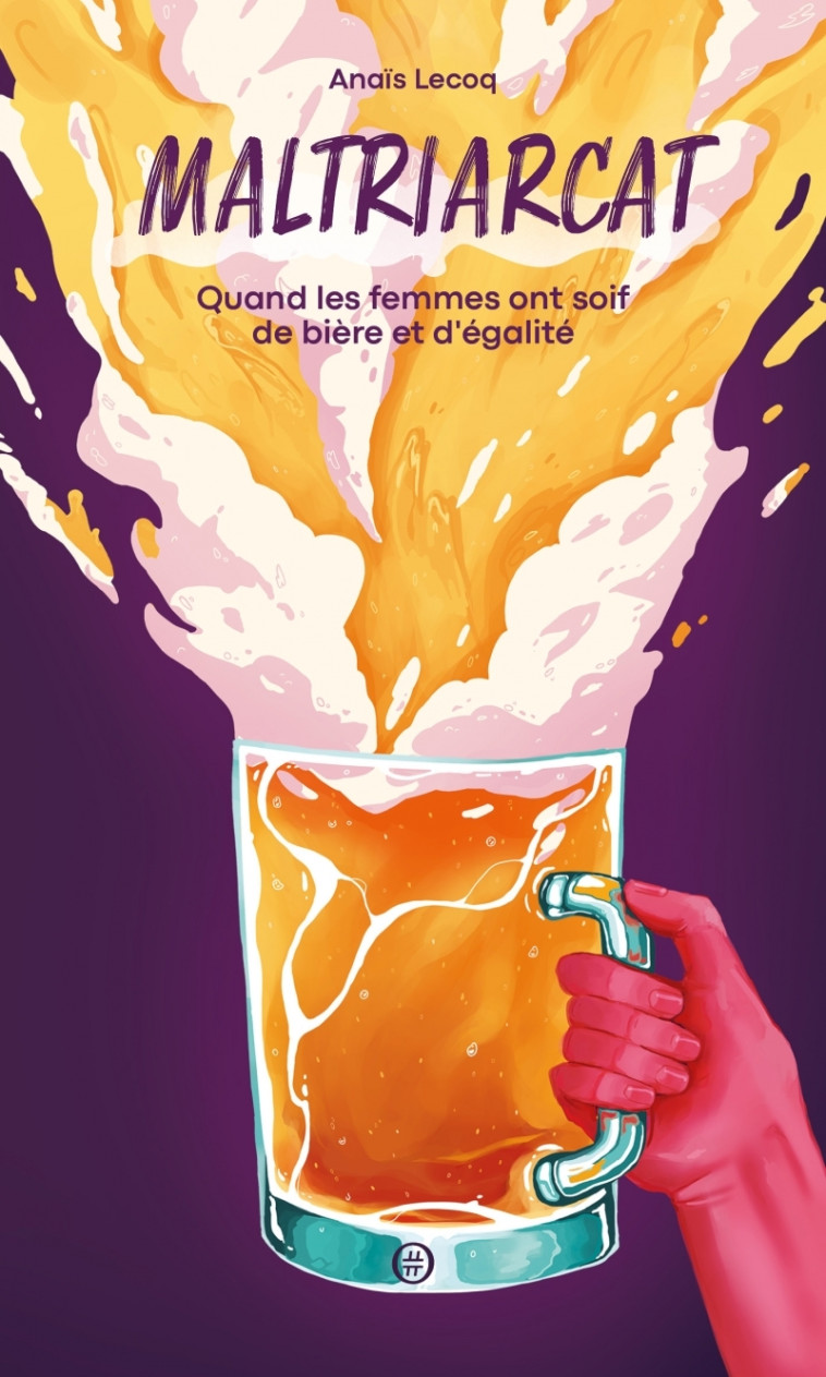 Maltriarcat - Quand les femmes ont soif de bière et d'égalit - Anaïs LECOQ - NOURITURFU