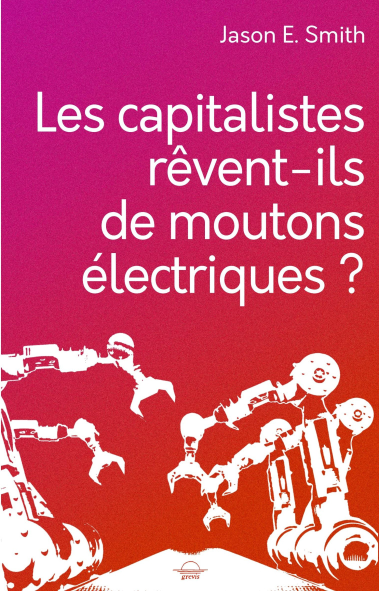 Les capitalistes rêvent ils de moutons électriques? - Jason.E Smith - GREVIS