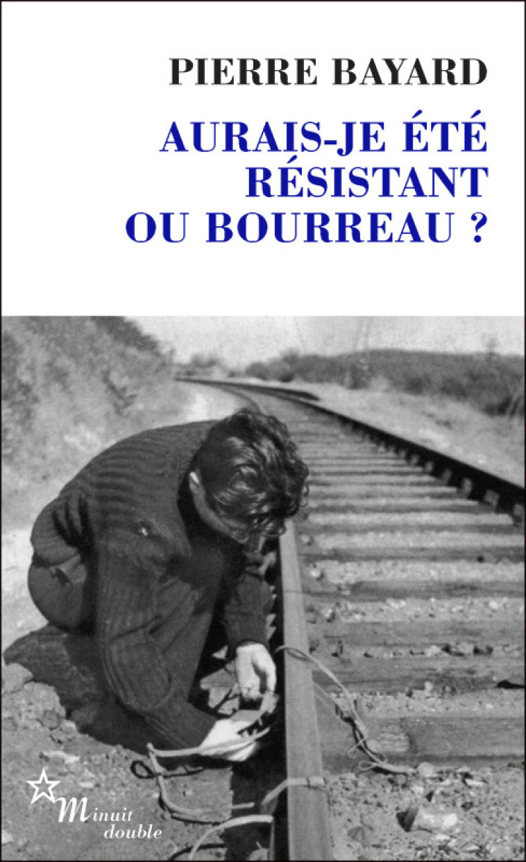 Aurais-je été résistant ou bourreau ? - Pierre Bayard - MINUIT