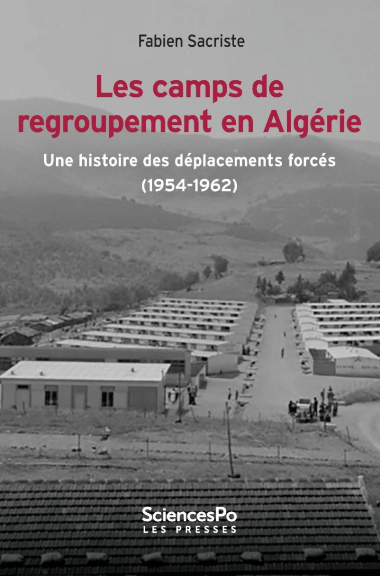 Les camps de regroupement en Algérie - Une histoire des dépl - Fabien Sacriste - SCIENCES PO