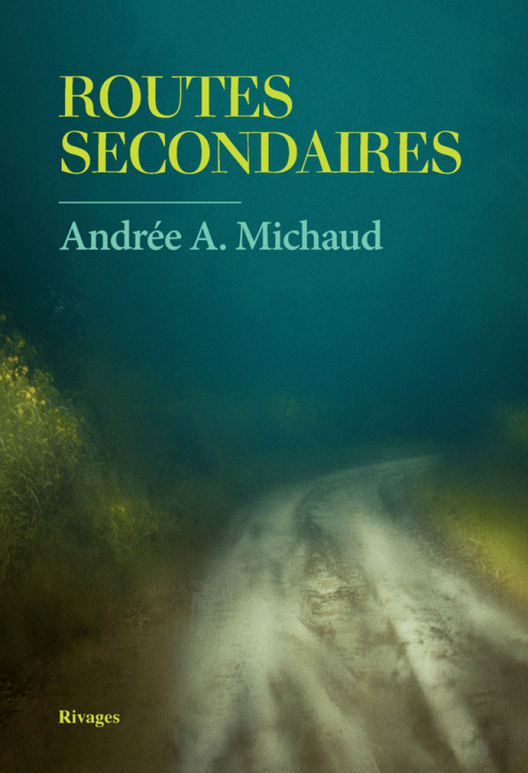 Routes secondaires - Andrée Michaud - RIVAGES