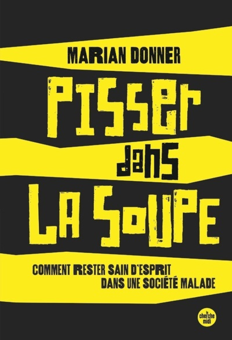 Pisser dans la soupe - Comment reste sain d'esprit dans une société malade - Marian Donner - CHERCHE MIDI