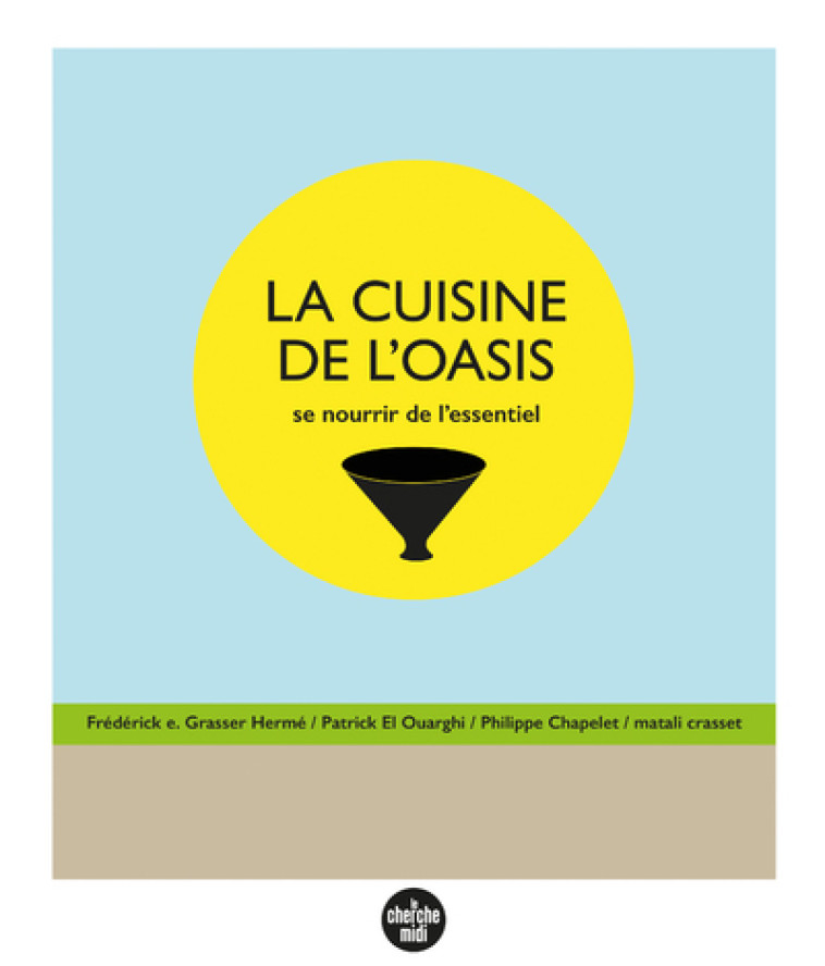 La Cuisine de l'oasis - Se nourrir de l'essentiel - Philippe Chapelet - CHERCHE MIDI