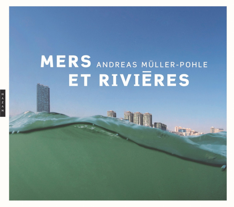 Andreas Müller-Pohle Mers et rivières - Gilles Mora - HAZAN