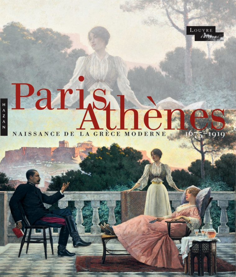 Paris-Athènes Naissance de la Grèce moderne 1675-1919 - Jean-Luc Martinez - HAZAN